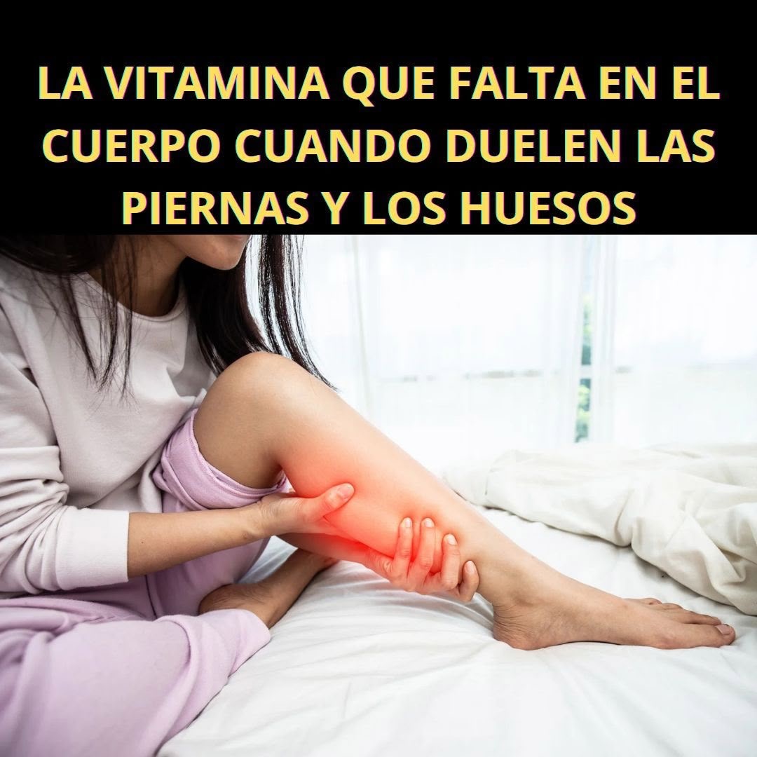 La vitamina que falta en el cuerpo cuando duelen las piernas